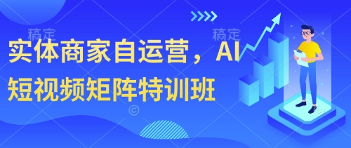 实体商家自运营，AI短视频矩阵特训班_微雨项目网