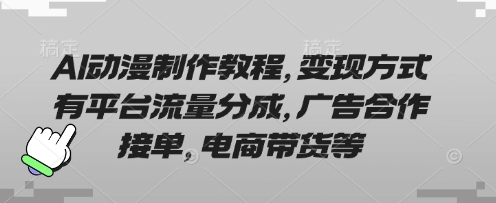 AI动漫制作教程，变现方式有平台流量分成，广告合作接单，电商带货等_微雨项目网