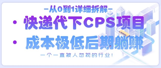 从0到1详细拆解快递代下CPS项目，一个一直被人忽视的行业！_微雨项目网