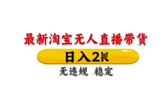 最新淘宝无人直播带货，日入数张，不违规不封号，独家技术，操作简单【揭秘】_微雨项目网