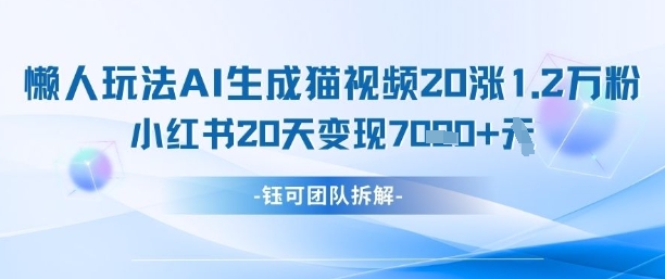 懒人玩法AI生成猫咪图片视频，20涨1.2W万粉，小红书商单20天变现7k_微雨项目网