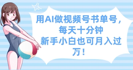 用AI做视频号书单号，每天十分钟，新手小白也可月入过W_微雨项目网