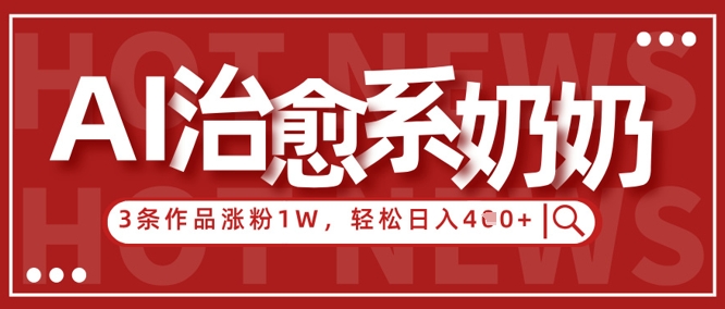 AI治愈系老奶奶情感赛道，3条作品涨粉1W+，小白轻松日入4张+_微雨项目网