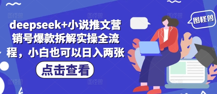 deepseek+小说推文营销号爆款拆解实操全流程，小白也可以日入两张_微雨项目网