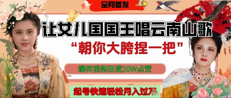 让女儿国国王开口唱云南山歌“朝你大胯捏一把”，爆笑视频狂揽点赞20W点赞，熟练后起号快轻松月入过W_微雨项目网