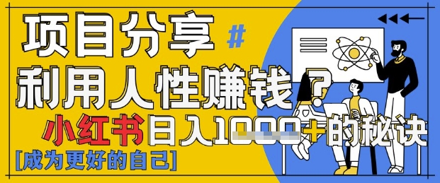 小红书日入1k+？揭秘人性洞察力，小白3分钟上手，点赞爆棚！_微雨项目网