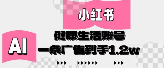 小红书AI健康生活账号，作品制作简单好变现，一条广告到手1.2w_微雨项目网