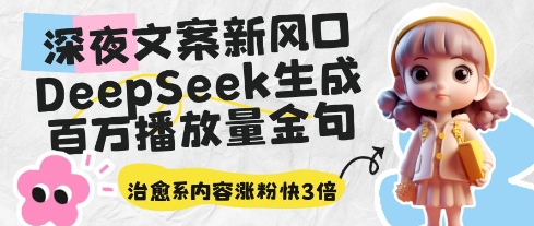 深夜文案新风口：DeepSeek生成百万播放量金句，治愈系内容涨粉快3倍_微雨项目网