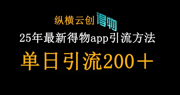 25年最新得物app引流创业粉方法，单日引流200+_微雨项目网