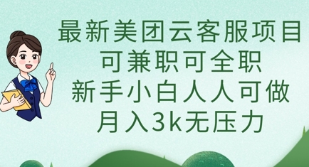 最新美团云客服项目，可兼职可全职，新手小白人人可做，月入3k无压力_微雨项目网