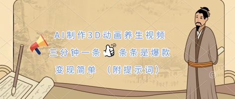 AI制作3D动画养生视频，三分钟一条，条条是爆款，变现简单(附提示词)_微雨项目网