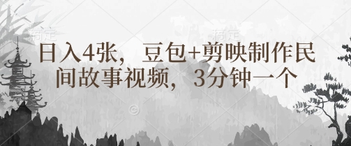 豆包+剪映制作民间故事视频，3分钟一个，日入4张_微雨项目网