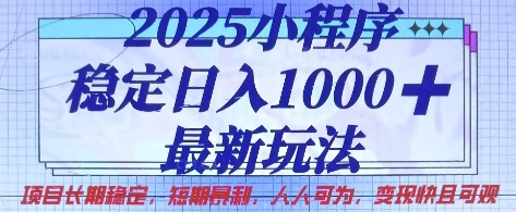 2025小程序稳定日入1k，最新玩法项目长期稳定，短期是利，人人可为，变现快且可观【揭秘】_微雨项目网