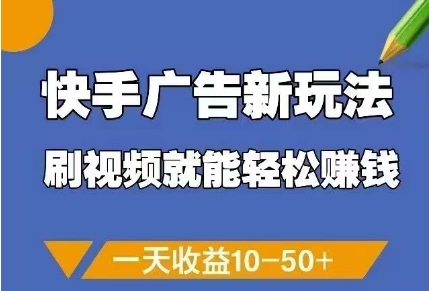 快手广告新玩法，刷视频就能轻松挣钱，一天收益10-50+_微雨项目网