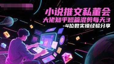 小说推文私董会大佬知乎短篇混剪每天3-4位数实操经验分享_微雨项目网