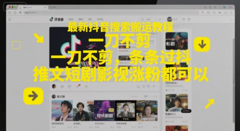 最新抖音搜索搬运教程，一刀不剪，条条过抖，推文短剧影视涨粉都可以_微雨项目网