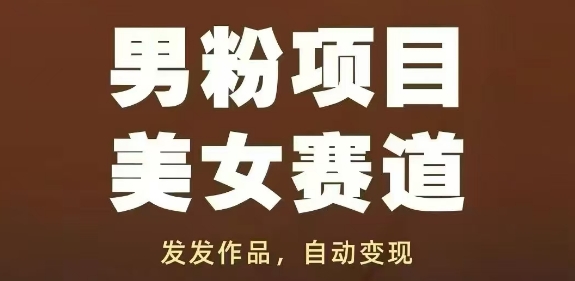男粉项目美女赛道，发发作品，轻松获流自动变现_微雨项目网