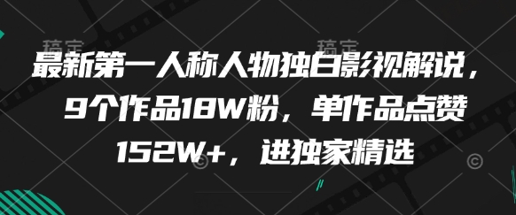 最新第一人称人物独白影视解说，9个作品18W粉，单作品点赞152W+，进独家精选_微雨项目网