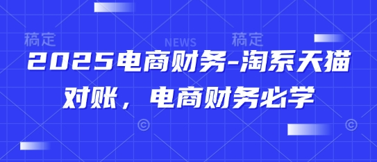 2025电商财务-淘系天猫对账，电商财务必学_微雨项目网