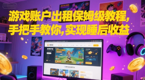游戏账户出租保姆级教程，手把手教你，实现睡后收益_微雨项目网