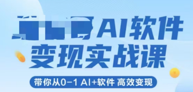 AI软件变现实战课，带你从0-1 Al+软件 高效变现_微雨项目网