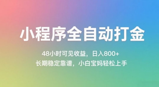 小程序全自动打金，48小时可见收益，日入几张，长期稳定靠谱，简单易上手【揭秘】_微雨项目网