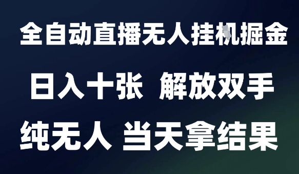 2025最新全自动直播无人挂G掘金，日入十张，解放双手纯无人，当天拿结果【揭秘】_微雨项目网
