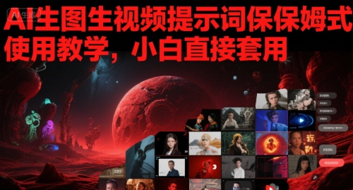 AI生图生视频提示词保姆式使用教学，小白直接套用_微雨项目网