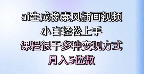 ai生成像素风插画视频，小白轻松上手，课程很干多种变现方式，月入5位数_微雨项目网