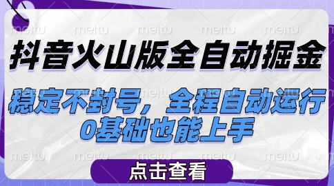 抖音火山版全自动掘金，稳定不封号，全程自动运行，可批量放大操作，0基础也能上手【揭秘】_微雨项目网