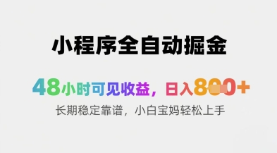 小程序全自动掘金，48小时可见收益，日入8张+长期稳定靠谱，小白宝妈轻松上手【揭秘】_微雨项目网