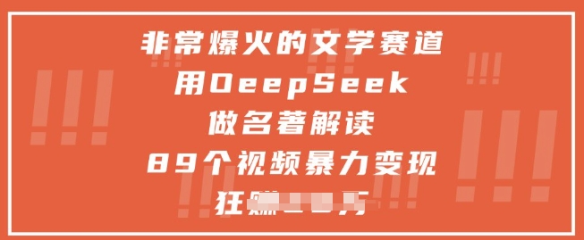 非常爆火的文学赛道，用deepseek做名著解读 ，89个视频暴力变现1w+_微雨项目网