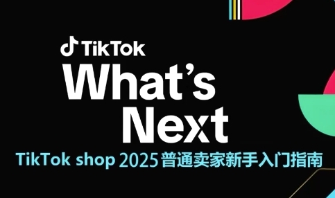 TikTok shop 2025普通卖家新手入门指南，助新手快速掌握从0到1的跨境电商运营逻辑_微雨项目网