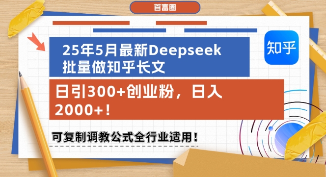 25年5月最新Deepseek批量做知乎长文，日引300+创业粉，日入1k+，可复制调教公式全行业适用_微雨项目网