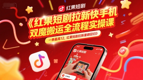 红果短剧拉新快手手机双魔法搬运全流程实操课，一单最高12，红果短剧拉新重磅回归_微雨项目网
