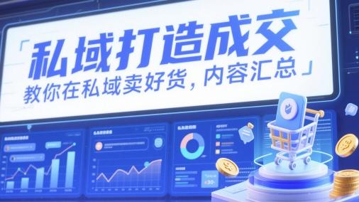 私域打造成交，教你在私域卖好货，内容汇总_微雨项目网