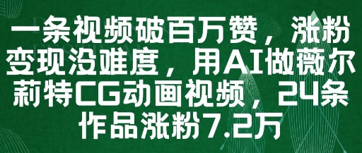 一条视频破百万赞，涨粉变现没难度，用AI做薇尔莉特CG动画视频，24条作品涨粉7.2W_微雨项目网