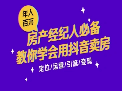 7天学会抖音卖房：从月薪5千到年入百W，新时代房产经纪人必备技能_微雨项目网