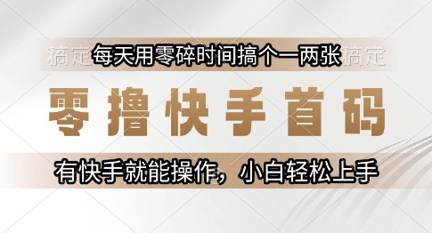 零撸快手首码，每天用零碎时间搞个一两张，有快手就能操作小白轻松上手【揭秘】_微雨项目网