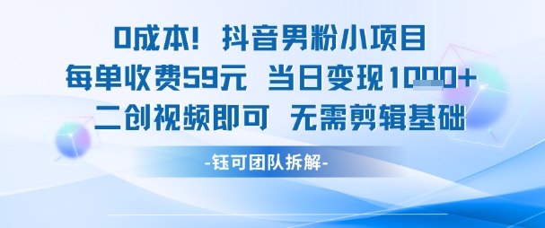 0成本，抖音男粉小项目 每单收费59元当日变现1k+ 二创视频即可无需剪辑基础_微雨项目网
