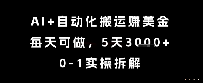 AI+自动化搬运挣美金，每天可做，5天3k+，0-1实操拆解【揭秘】_微雨项目网