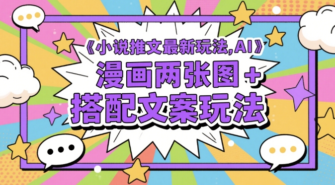 小说推文最新玩法，AI漫画两张图+搭配文案玩法_微雨项目网
