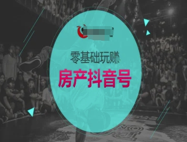 零基础玩转房产抖音号-抖音卖房教程_微雨项目网