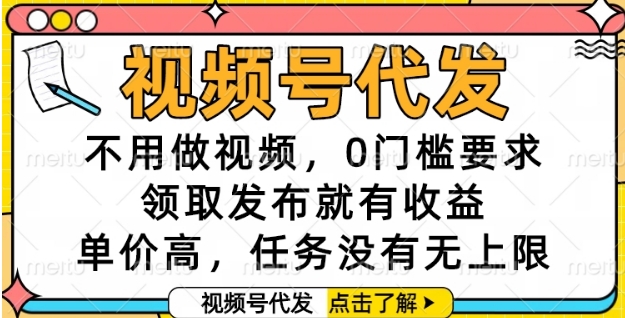 视频号代发，不用做视频，0门槛要求，领取发布就有收益，单价高，任务没有无上限【揭秘】_微雨项目网