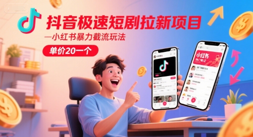 抖音极速短剧拉新项目，小红书暴力截流玩法，单价20一个_微雨项目网
