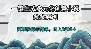 一键生成多元化创意小说，条条原创，变现快操作简单，日入2k+【揭秘】_微雨项目网