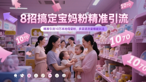 8招搞定宝妈粉精准引流，精准引流10万本地母婴粉，多渠道流量爆破玩法_微雨项目网