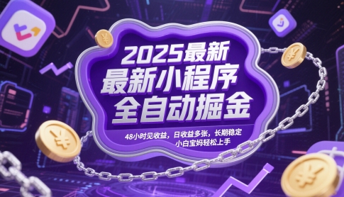 2025最新小程序全自动掘金，48小时见收益，日收益多张，长期稳定，小白宝妈轻松上手【揭秘】_微雨项目网