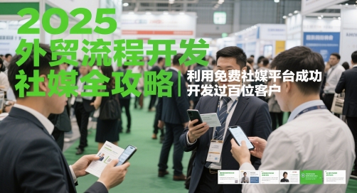 2025外贸流程开发社媒全攻略，利用免费社媒平台成功开发过百位客户_微雨项目网