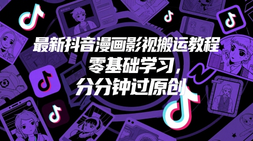 最新抖音漫画影视搬运教程，零基础学习，分分钟过原创_微雨项目网